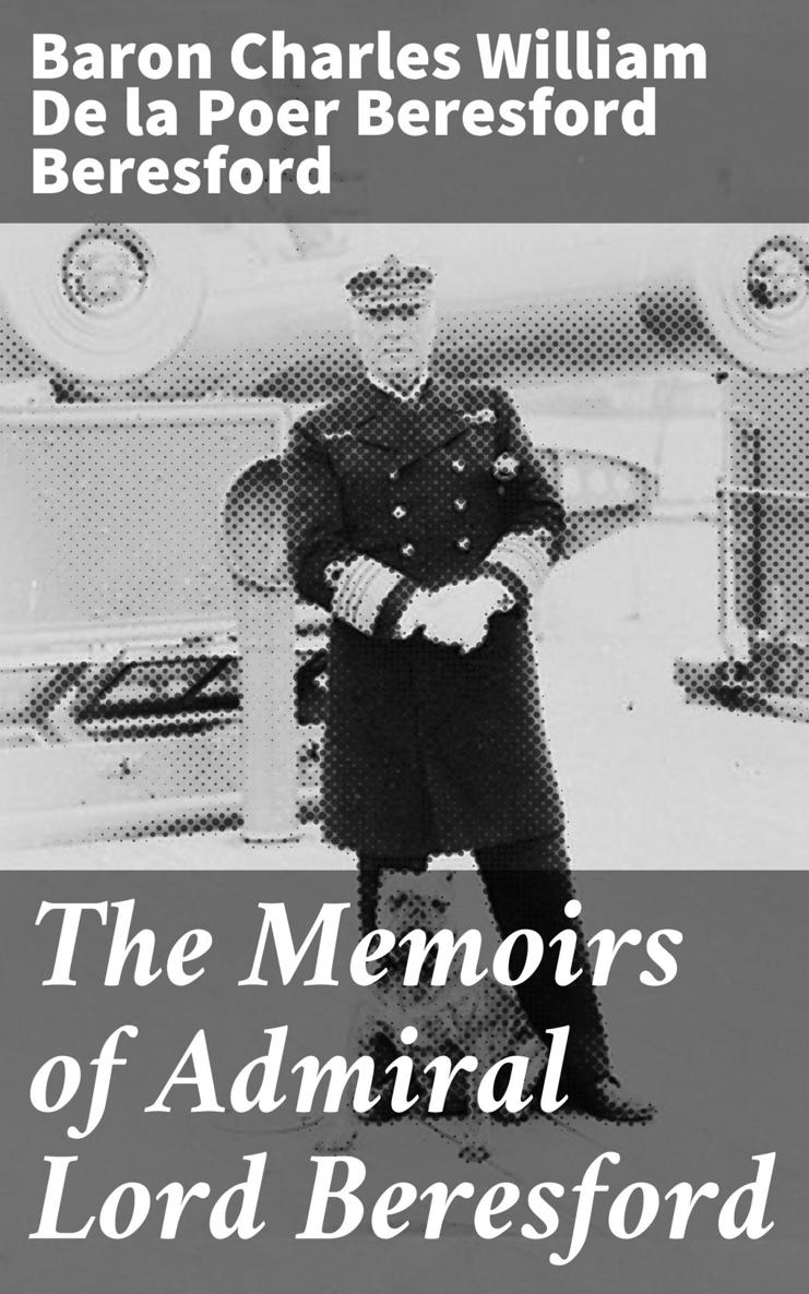 Charles Beresford Admiral Charles Beresford Admiral THE MEMOIRS OF ADMIRAL - photo 1