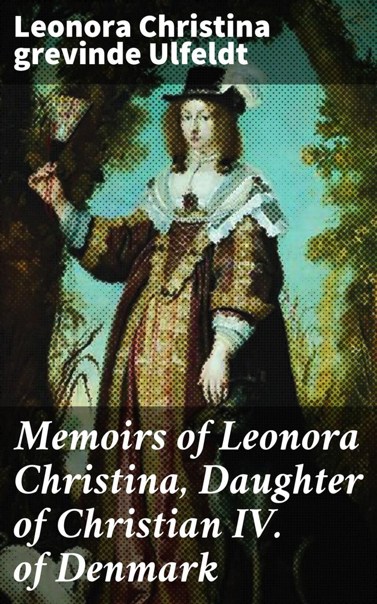 Leonora Christina grevinde Ulfeldt Memoirs of Leonora Christina Daughter of - photo 1