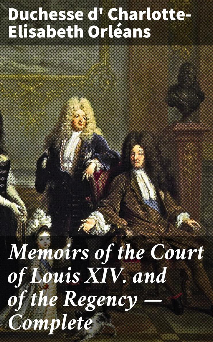 MEMOIRS OF THE COURT OF LOUIS XIV AND OF THE REGENCY MEMOIRS OF THE COURT - photo 1