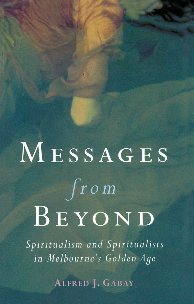 Messages from Beyond Spiritualism and Spiritualists in Melbournes Golden Age 1870-1890 - image 1
