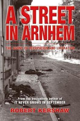Robert J. Kershaw - A Street in Arnhem: The Agony of Occupation and Liberation