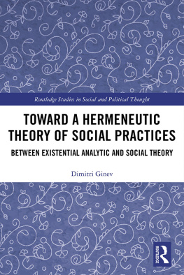 Dimitri Ginev Toward a Hermeneutic Theory of Social Practices: Between Existential Analytic and Social Theory