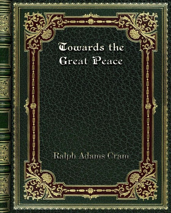 TOWARDS THE GREAT PEACE BY RALPH ADAMS CRAM LITTD LLD 1922 INTRODUCTION - photo 1