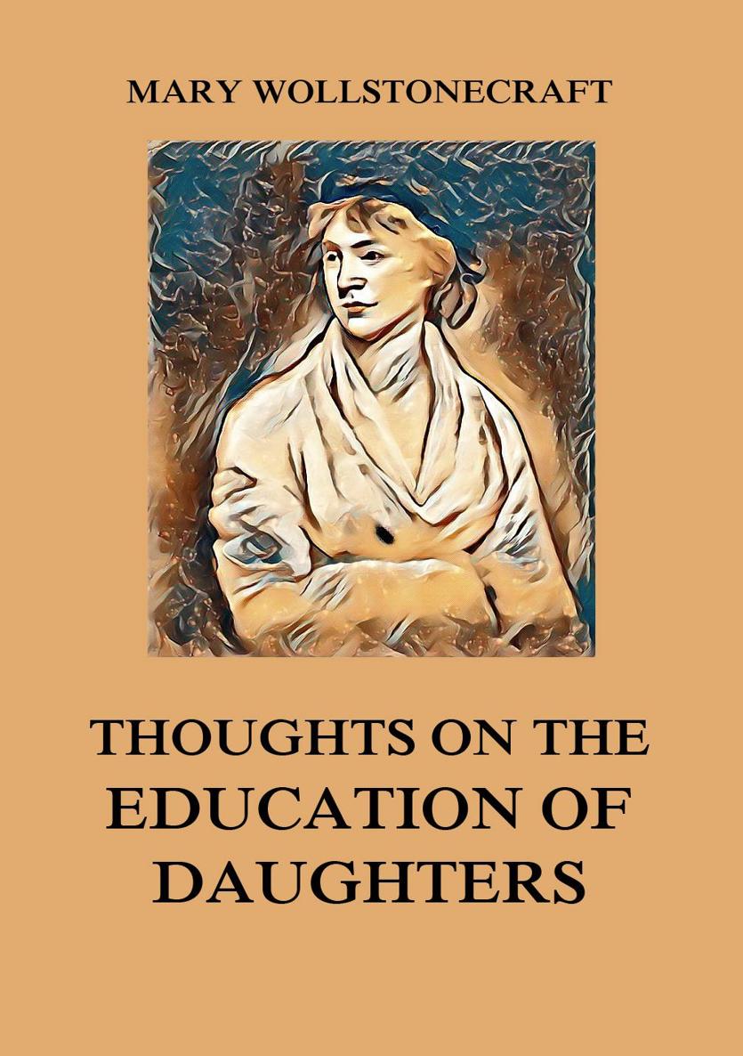 Thoughts on the Education of Daughters MARY WOLLSTONECRAFT Thoughts on the - photo 1