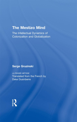 Serge Gruzinski The Mestizo Mind: The Intellectual Dynamics of Colonization and Globalization