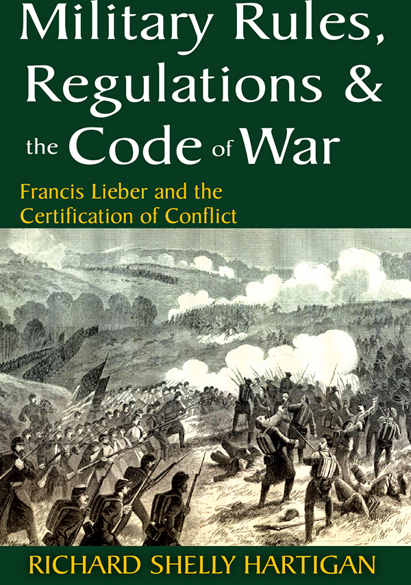 Military Rules Regulations the Code of War Francis Lieber and the - photo 1