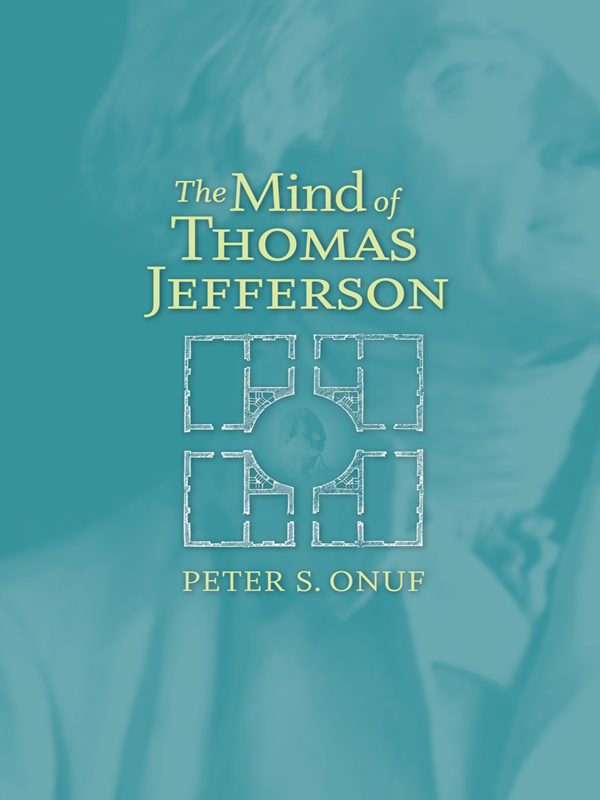 The Mind of Thomas Jefferson University of Virginia Press 2007 by the - photo 1