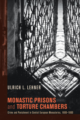 Ulrich Lehner Monastic Prisons and Torture Chambers: Crime and Punishment in Central European Monasteries, 1600-1800