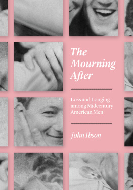 John Ibson The Mourning After: Loss and Longing among Midcentury American Men