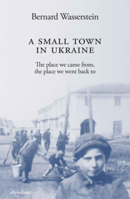 Bernard Wasserstein - A Small Town in Ukraine: The place we came from, the place we went back to