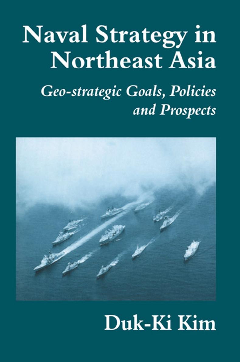 NAVAL STRATEGY IN NORTHEAST ASIA CASS SERIES NAVAL POLICY AND HISTORY ISSN - photo 1