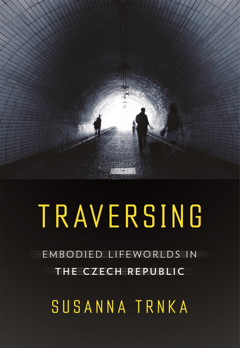 TRAVERSING Embodied Lifeworlds in the Czech Republic Susanna Trnka CORNELL - photo 1