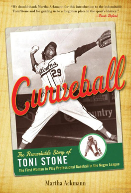 Martha Ackmann Curveball : the remarkable story of Toni Stone, the first woman to play professional baseball in the Negro League