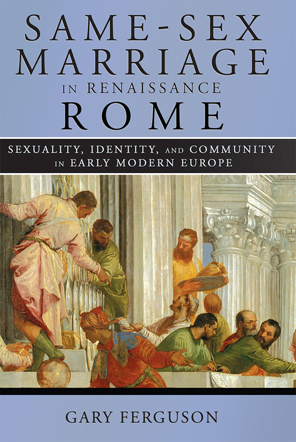 SAME-SEX MARRIAGE IN RENAISSANCE ROME Sexuality Identity and Community in - photo 1