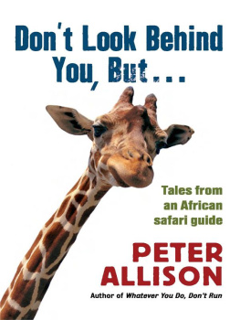 Peter Allison Dont Look Behind You!: A Safari Guides Encounters With Ravenous Lions, Stampeding Elephants, and Lovesick Rhinos