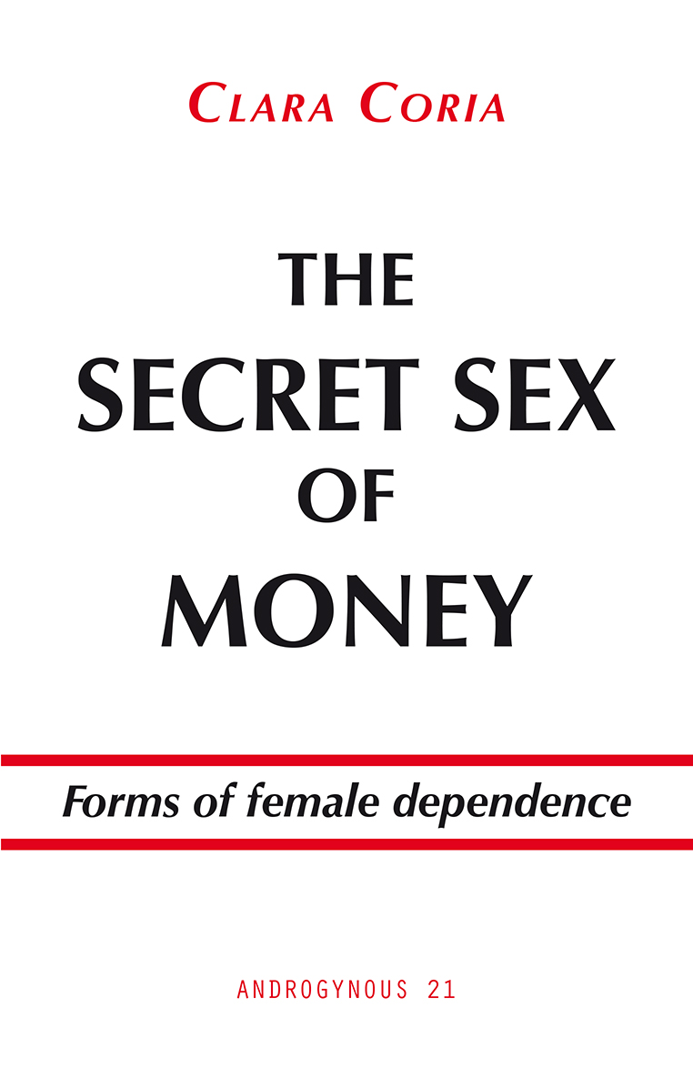 Clara Coria THE SECRET SEX OF MONEY Forms of female dependence ANDROGYNOUS 21 - photo 1