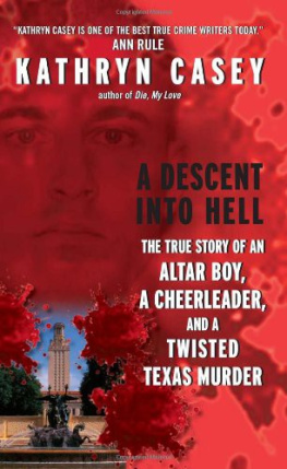 Kathryn Casey - A Descent Into Hell: The True Story of an Altar Boy, a Cheerleader, and a Twisted Texas Murder