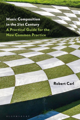 Robert Carl - Music Composition in the 21st Century: A Practical Guide for the New Common Practice