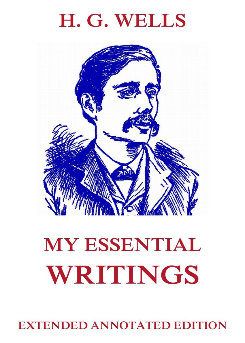 My Essential Writings H G Wells Contents H G Wells A Major Prophet - photo 1