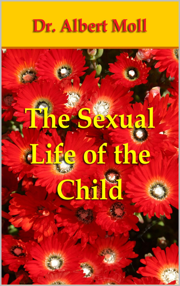 THE SEXUAL LIFE OF THE CHILD BY DR ALBERT MOLL TRANSLATED FROM THE GERMAN - photo 1