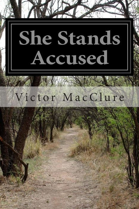 SHE STANDS ACCUSED By Victor Macclure Being a Series of Accounts of the - photo 1