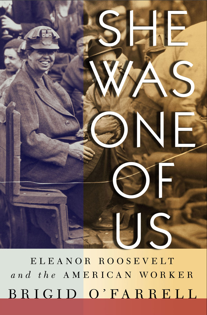 She Was One of Us Eleanor Roosevelt and the American Worker Brigid OFarrell ILR - photo 1