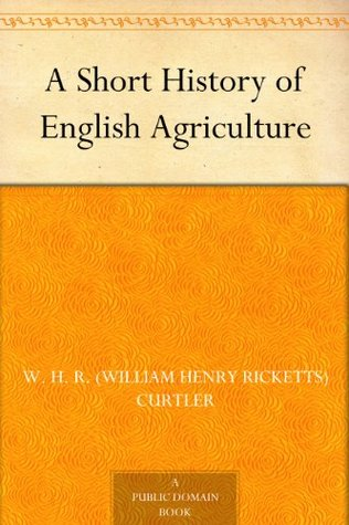 A SHORT HISTORY OF ENGLISH AGRICULTURE BY WHR CURTLER OXFORD AT THE - photo 1