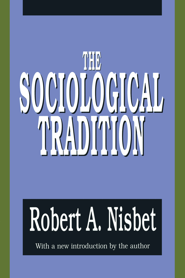 THE SOCIOLOGICAL TRADITION The Sociological Tradition Robert A Nisbet - photo 1