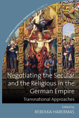 Rebekka Habermas Negotiating the Secular and the Religious in the German Empire