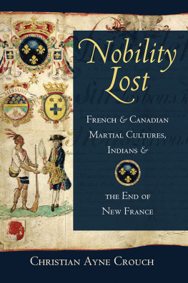 Christian Ayne Crouch - Nobility Lost: French and Canadian Martial Cultures, Indians, and the End of New France