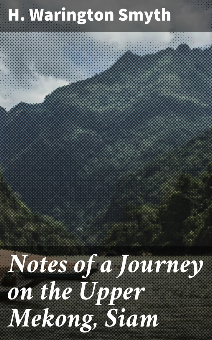 NOTES OF A JOURNEY ON THE UPPER MEKONG SIAM BY H WARINGTON SMYTH OF THE - photo 1