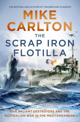Mike Carlton - The Scrap Iron Flotilla: Five Valiant Destroyers and the Australian War in the Mediterranean