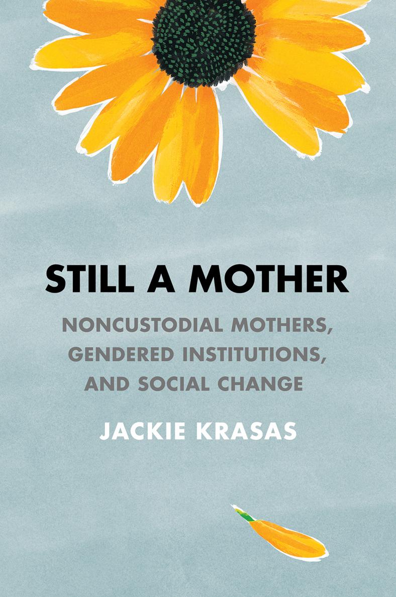 STILL A MOTHER Noncustodial Mothers Gendered Institutions and Social Change - photo 1