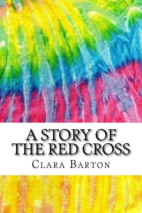 A STORY OF THE RED CROSS CLARA BARTON From a photograph taken in St - photo 1