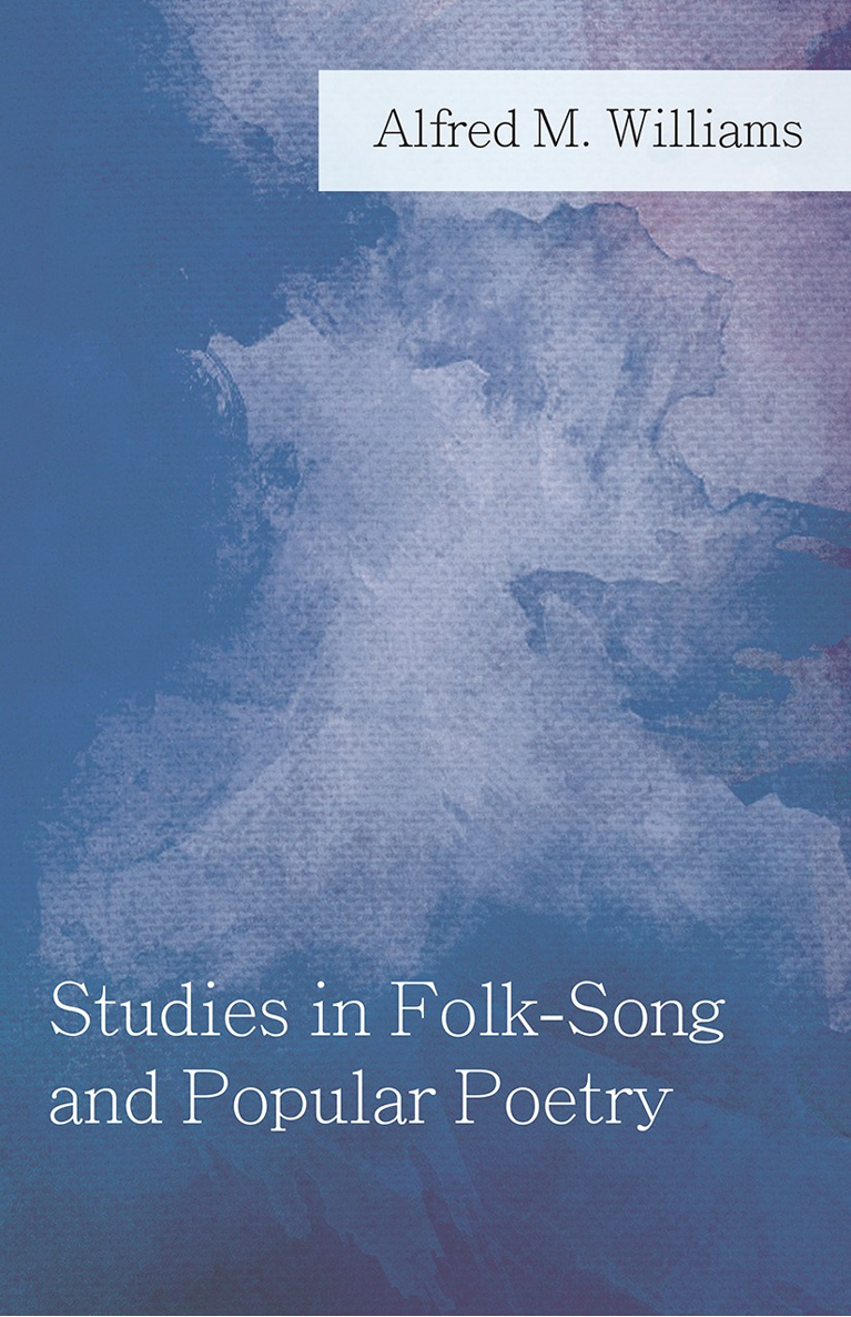 STUDIES IN FOLK-SONG AND POPULAR POETRY By Alfred M Williams This edition - photo 1