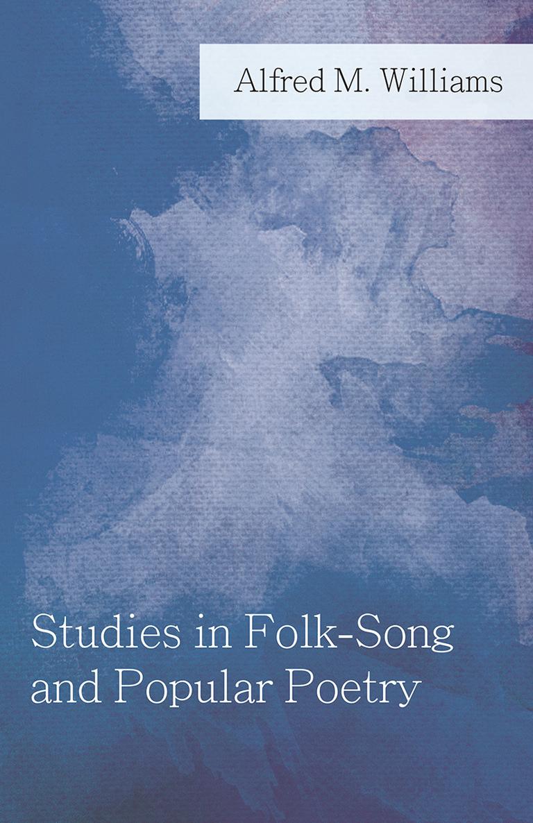 STUDIES IN FOLK-SONG AND POPULAR POETRY By Alfred M Williams This edition - photo 2