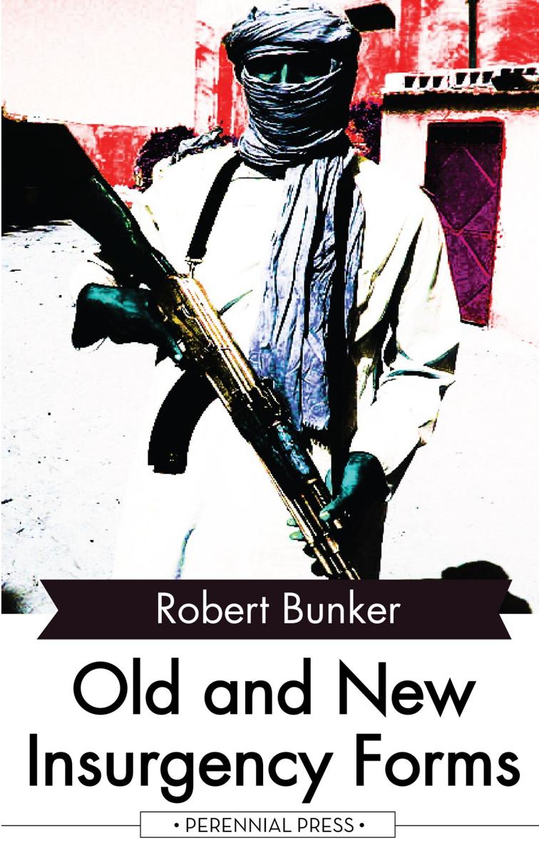 OLD AND NEW INSURGENCY FORMS Robert Bunker PERENNIAL PRESS Thank you for - photo 1