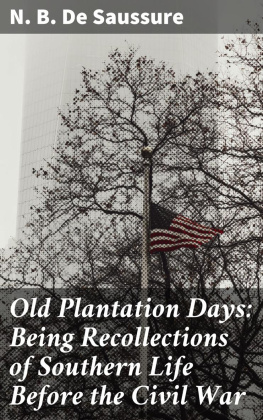 N. B. De Saussure Old Plantation Days: Being Recollections of Southern Life Before the Civil War