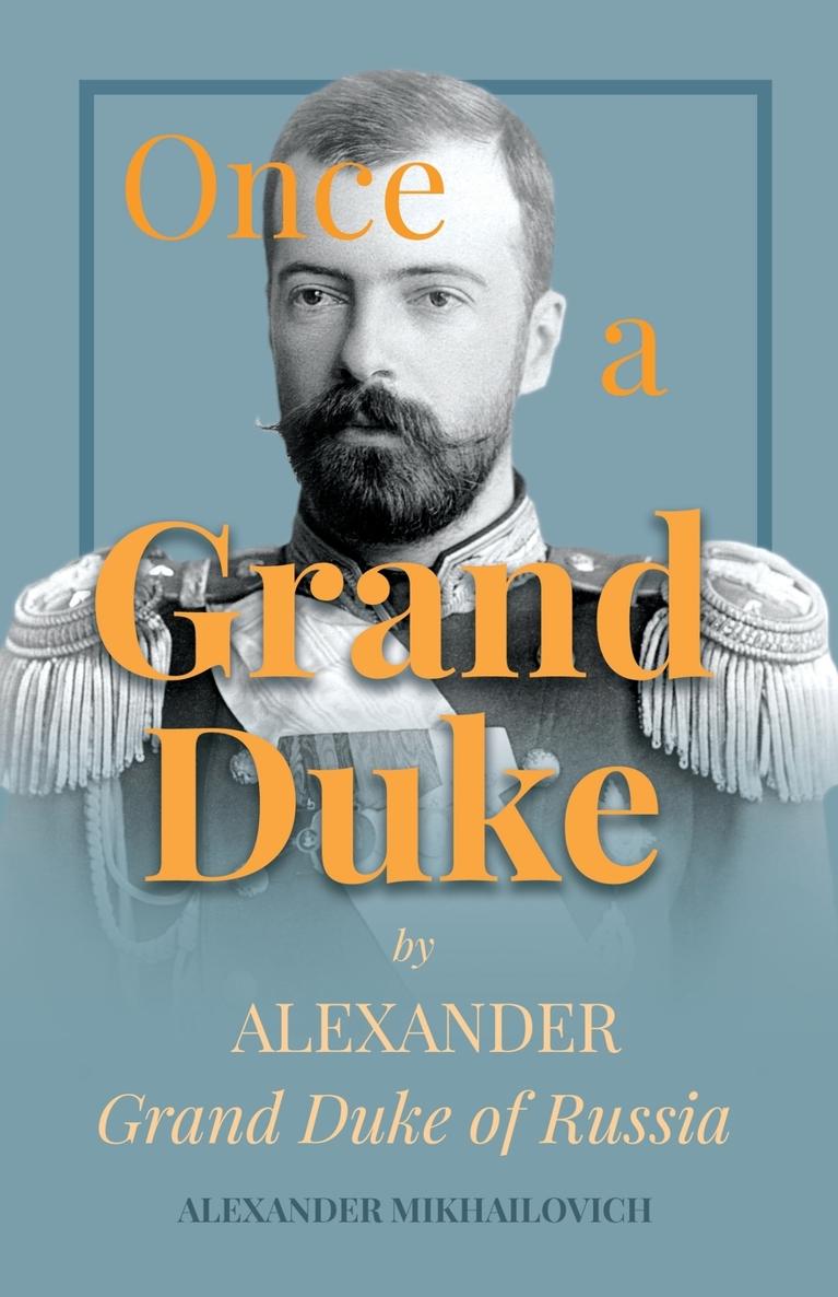 ONCE A GRAND DUKE by ALEXANDER GRAND DUKE OF RUSSIA Copyright 2018 Read - photo 1