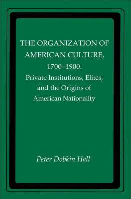 Peter D. Hall - The Organization of American Culture, 1700-1900: Private Institutions, Elites, and the Origins of American Nationality