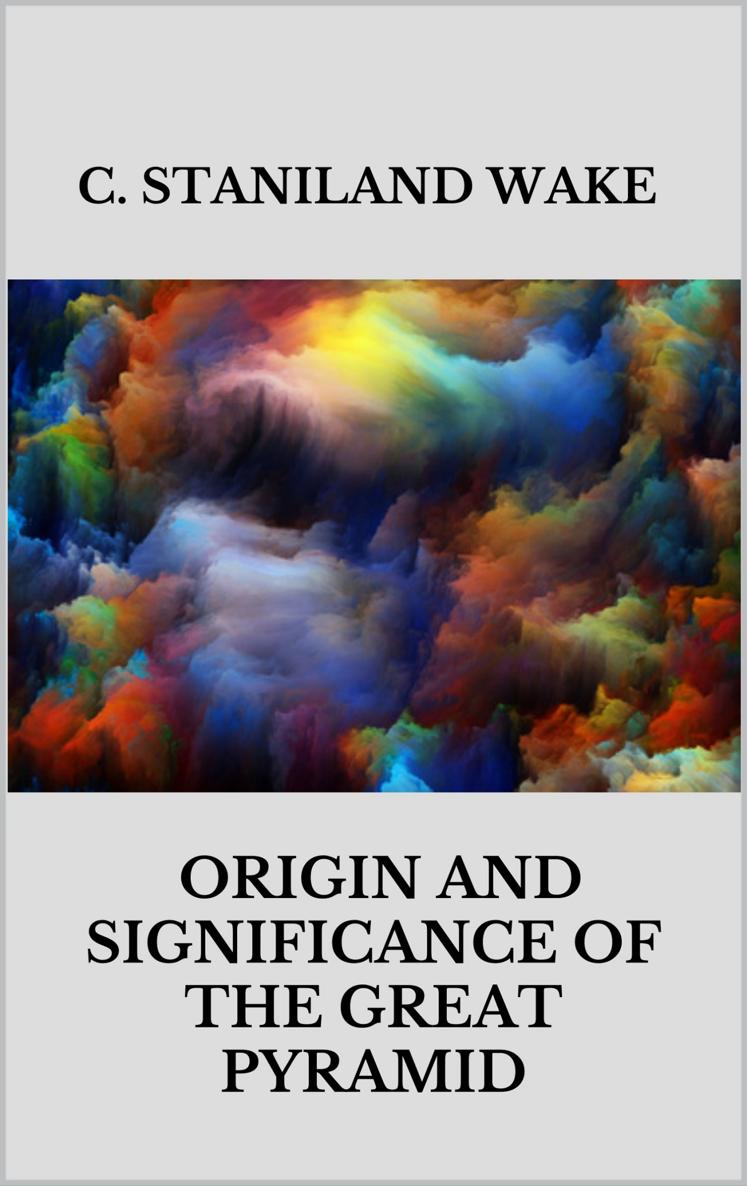 Table of Contents Origin and Significance of The Great Pyramid By C Staniland - photo 1