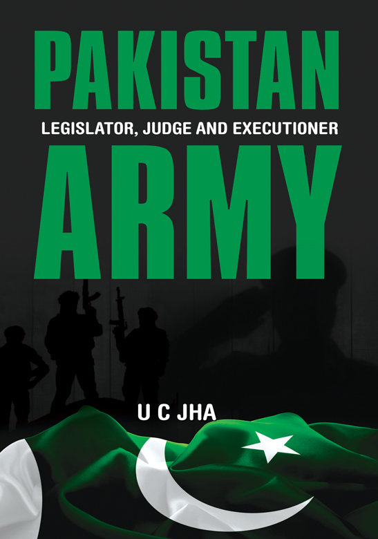 PAKISTAN ARMY LEGISLATOR JUDGE AND EXECUTIONER U C JHA Copyright 2016 U C - photo 1