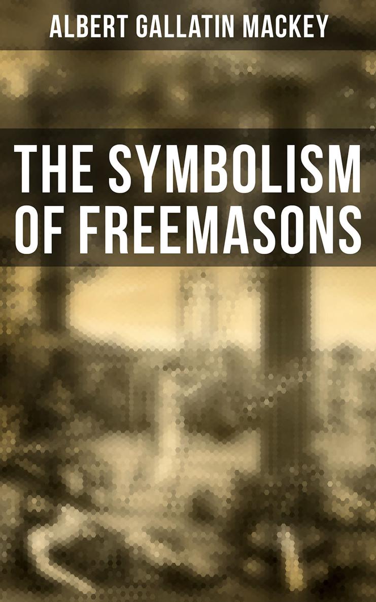 Albert Gallatin Mackey The Symbolism of Freemasons Illustrating and - photo 1