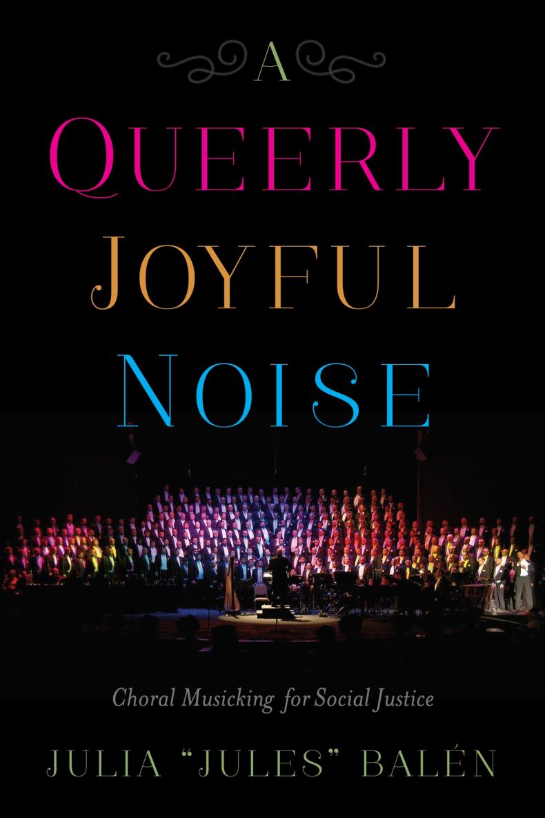 A Queerly Joyful Noise A Queerly Joyful Noise Choral Musicking for Social - photo 1