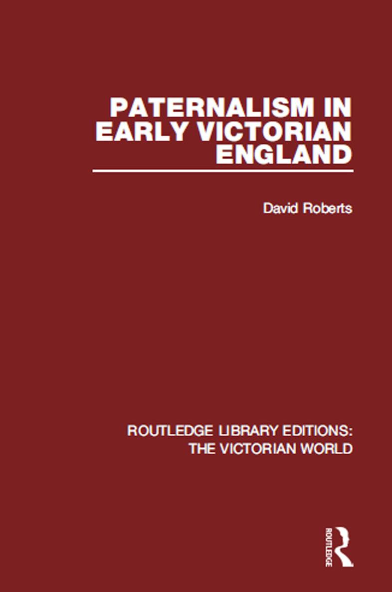 ROUTLEDGE LIBRARY EDITIONS THE VICTORIAN WORLD Volume 41 PATERNALISM IN EARLY - photo 1