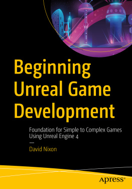 David Nixon Beginning Unreal Game Development: Foundation for Simple to Complex Games Using Unreal Engine 4