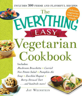 Jay Weinstein - The Everything Easy Vegetarian Cookbook: Includes Mushroom Bruschetta, Curried New Potato Salad, Pumpkin-Ale Soup, Zucchini Ragout, Berry-Streusel Tart...and Hundreds More! (Everything)