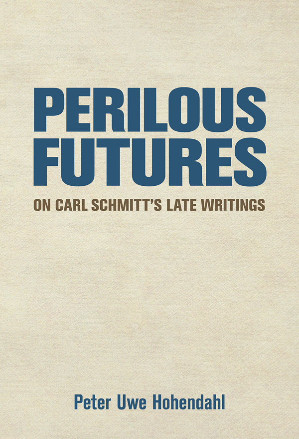 PERILOUS FUTURES On Carl Schmitts Late Writings PETER UWE HOHENDAHL CORNELL - photo 1