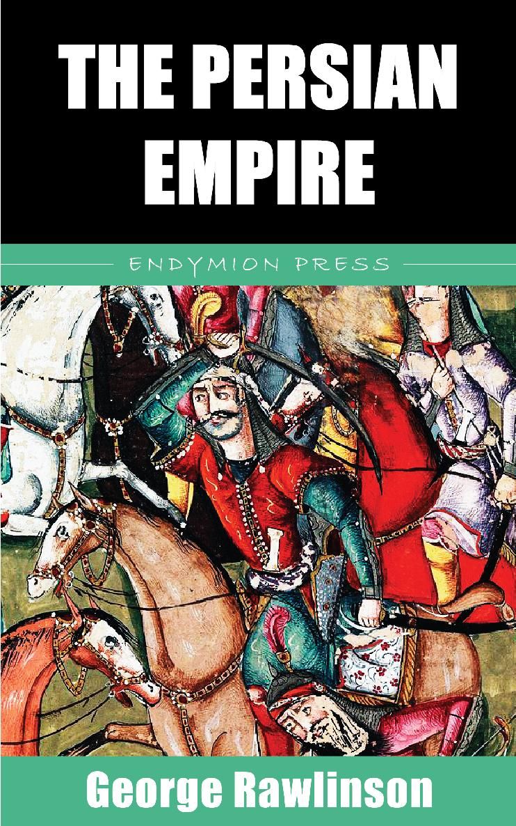 THE PERSIAN EMPIRE George Rawlinson ENDYMION PRESS Thank you for reading If - photo 1