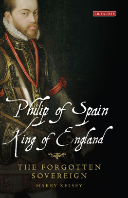 Harry Kelsey Philip of Spain, King of England: The Forgotten Sovereign